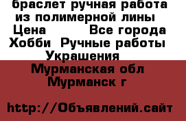 браслет ручная работа из полимерной лины › Цена ­ 450 - Все города Хобби. Ручные работы » Украшения   . Мурманская обл.,Мурманск г.